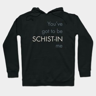 Geology Pun You've Got To Be Schist-in Me Hoodie